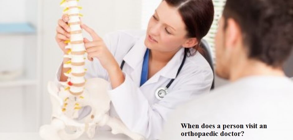 When does a person visit an orthopaedic doctor