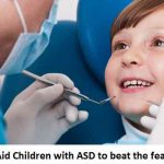 Strategies to Aid Children with ASD to beat the fear of Dentists