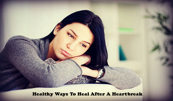 Healthy Ways To Heal After A Heartbreak